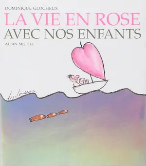 Couverture du livre La vie en rose avec nos enfants représentant le dessin d'une petite barque dont la voile est un cœur rose.